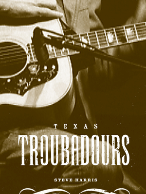 Texas Troubadours: Texas Singer Songwriters - Harris, Steve