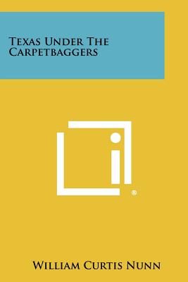 Texas Under The Carpetbaggers - Nunn, William Curtis
