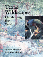 Texas Wildscapes: Gardening for Wildlife - Damude, Noreen, and Bender, Kelly, and Foss, Diana (Contributions by)