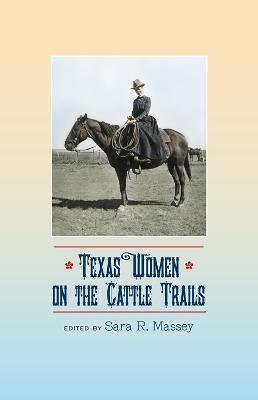 Texas Women on the Cattle Trails: Volume 13 - Massey, Sara R (Editor)