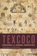 Texcoco: Prehispanic and Colonial Perspectives