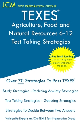 TEXES Agriculture, Food and Natural Resources 6-12 - Test Taking Strategies: TEXES 272 Exam - Free Online Tutoring - New 2020 Edition - The latest strategies to pass your exam. - Test Preparation Group, Jcm-Texes