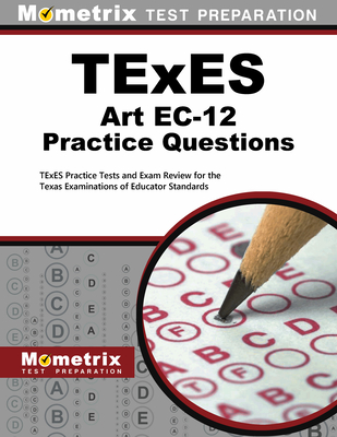 TExES Art Ec-12 Practice Questions: TExES Practice Tests and Exam Review for the Texas Examinations of Educator Standards - Mometrix Texas Teacher Certification Test Team (Editor)