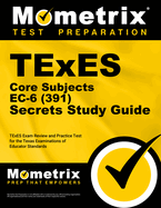 TExES Core Subjects EC-6 (391) Secrets Study Guide: TExES Exam Review and Practice Test for the Texas Examinations of Educator Standards