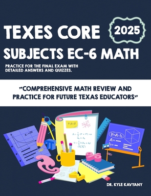 TExES Core Subjects EC-6 Math for Beginners: "Comprehensive Math Review and Practice for Future Texas Educators" - Kavyany, Kyle