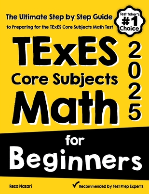 TExES Core Subjects EC-6 Math for Beginners: The Ultimate Step by Step Guide to Preparing for the TExES Math Test - Nazari, Reza