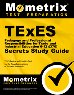 TExES Pedagogy and Professional Responsibilities for Trade and Industrial Education 6-12 (370) Secrets Study Guide: TExES Review and Practice Test for the Texas Examinations of Educator Standards