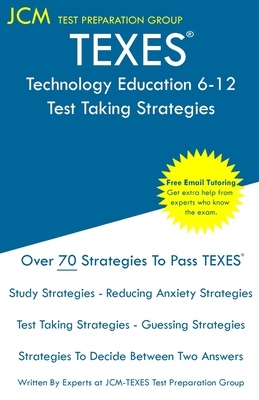 TEXES Technology Education 6-12 - Test Taking Strategies: TEXES 171 Exam - Free Online Tutoring - New 2020 Edition - The latest strategies to pass your exam. - Test Preparation Group, Jcm-Texes