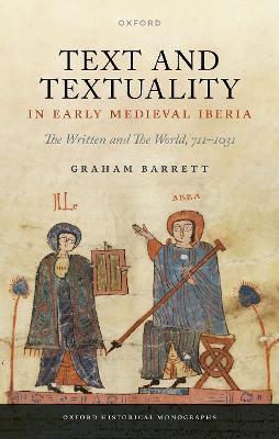 Text and Textuality in Early Medieval Iberia: The Written and The World, 711-1031 - Barrett, Graham