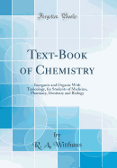 Text-Book of Chemistry: Inorganic and Organic with Toxicology, for Students of Medicine, Pharmacy, Dentistry and Biology (Classic Reprint)