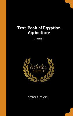 Text-Book of Egyptian Agriculture; Volume 1 - Foaden, George P
