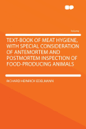 Text-Book of Meat Hygiene, with Special Consideration of Antemortem and Postmortem Inspection of Food-Producing Animals