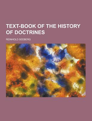 Text-Book of the History of Doctrines - Seeberg, Reinhold, Dr.