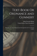 Text-Book or Ordnance and Gunnery; Naval B.L.R. Guns Prepared and Arranged for the Use of Naval Cadets