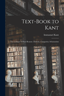Text-Book to Kant: The Critique of Pure Reason: ?sthetic, Categories, Schematism