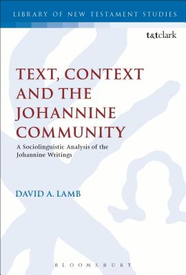Text, Context and the Johannine Community: A Sociolinguistic Analysis of the Johannine Writings - Lamb, David A.