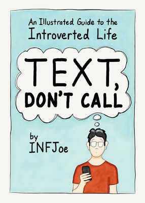 Text, Don't Call: An Illustrated Guide to the Introverted Life - Infjoe