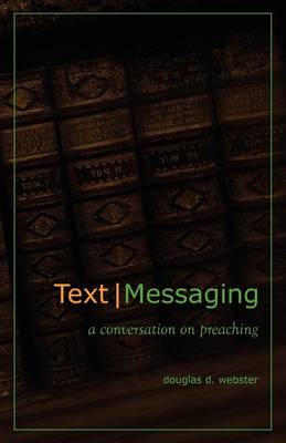 Text Messaging: A Conversation on Preaching - Webster, Douglas D