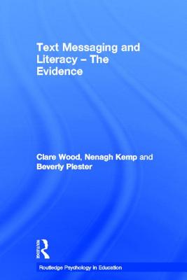 Text Messaging and Literacy - The Evidence - Wood, Clare, and Kemp, Nenagh, and Plester, Beverly