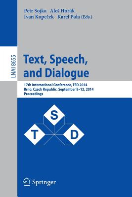 Text, Speech and Dialogue: 17th International Conference, Tsd 2014, Brno, Czech Republic, September 8-12, 2014, Proceedings - Sojka, Petr (Editor), and Hork, Ales (Editor), and Kope ek, Ivan (Editor)