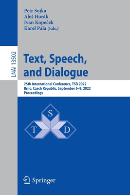 Text, Speech, and Dialogue: 25th International Conference, TSD 2022, Brno, Czech Republic, September 6-9, 2022, Proceedings - Sojka, Petr (Editor), and Hork, Ales (Editor), and Kopecek, Ivan (Editor)