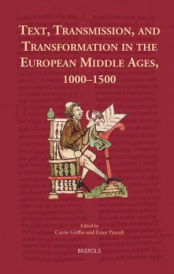 Text, Transmission, and Transformation in the European Middle Ages, 1000-1500 - Griffin, Carrie (Editor), and Purcell, Emer (Editor)