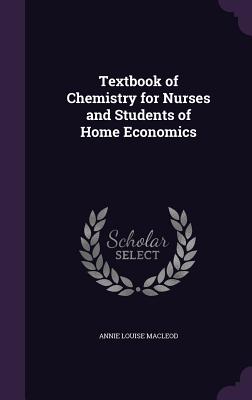 Textbook of Chemistry for Nurses and Students of Home Economics - MacLeod, Annie Louise