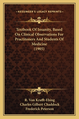 Textbook of Insanity, Based on Clinical Observations for Practitoners and Students of Medicine (1905) - Krafft-Ebing, R Von, and Chaddock, Charles Gilbert (Translated by), and Peterson, Frederick (Introduction by)