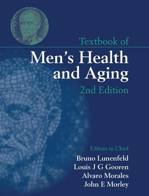 Textbook of Men's Health and Aging - Lunenfeld, Bruno (Editor), and Gooren, Louis J G (Editor), and Morales, Alvaro (Editor)