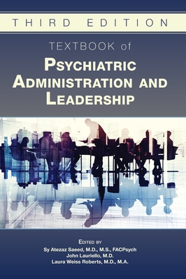 Textbook of Psychiatric Administration and Leadership - Saeed, Sy, MD, MS (Editor), and Lauriello, John (Editor), and Roberts, Laura Weiss (Editor)