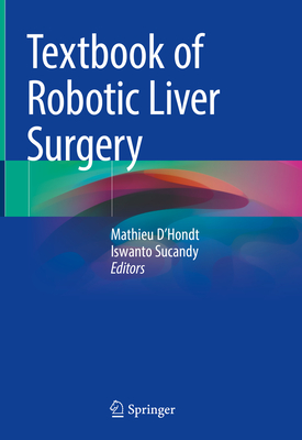 Textbook of Robotic Liver Surgery - D'Hondt, Mathieu (Editor), and Sucandy, Iswanto (Editor)