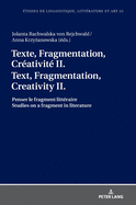 Texte, Fragmentation, Crativit II / Text, Fragmentation, Creativity II: Penser le fragment littraire / Studies on a fragment in literature