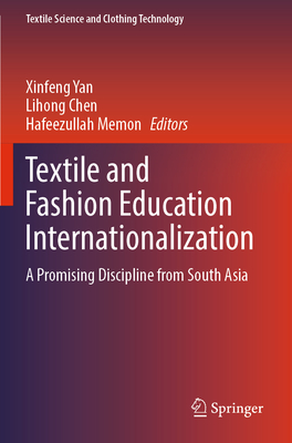 Textile and Fashion Education Internationalization: A Promising Discipline from South Asia - Yan, Xinfeng (Editor), and Chen, Lihong (Editor), and Memon, Hafeezullah (Editor)