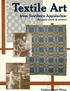 Textile Art from Southern Appalachia: The Quiet Work of Women - Wilson, Kathleen Curtis