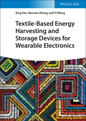 Textile-Based Energy Harvesting and Storage Devices for Wearable Electronics - Fan, Xing, and Zhang, Nannan, and Wang, Yi