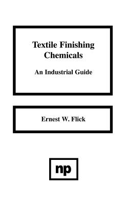 Textile Finishing Chemicals: An Industrial Guide - Flick, Ernest W