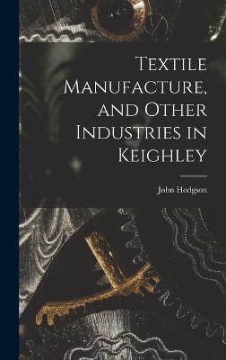 Textile Manufacture, and Other Industries in Keighley - Hodgson, John