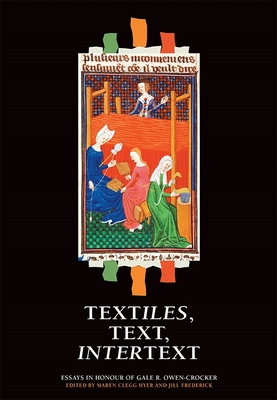 Textiles, Text, Intertext: Essays in Honour of Gale R. Owen-Crocker - Clegg Hyer, Maren (Contributions by), and Frederick, Jill (Contributions by), and Neuman de Vegvar, Carol (Contributions by)