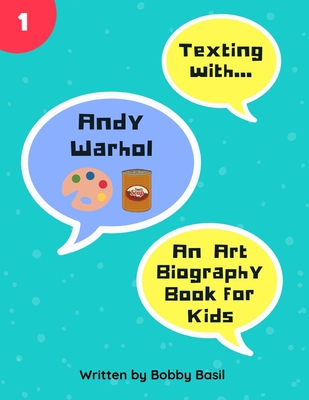 Texting with Andy Warhol: An Art Biography Book for Kids - Basil, Bobby