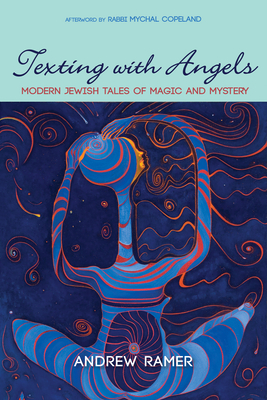 Texting with Angels: Modern Jewish Tales of Magic and Mystery - Ramer, Andrew, and Copeland, Mychal (Afterword by)