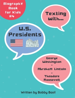 Texting with U.S. Presidents: George Washington, Abraham Lincoln, and Theodore Roosevelt Biography Book for Kids - Basil, Bobby