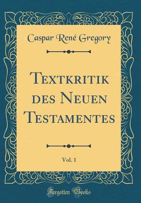 Textkritik Des Neuen Testamentes, Vol. 1 (Classic Reprint) - Gregory, Caspar Rene