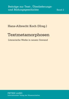 Textmetamorphosen: Literarische Werke in Neuem Gewand - Koch, Hans-Albrecht (Editor)