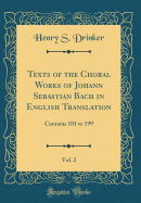 Texts of the Choral Works of Johann Sebastian Bach in English Translation, Vol. 2: Cantatas 101 to 199 (Classic Reprint)
