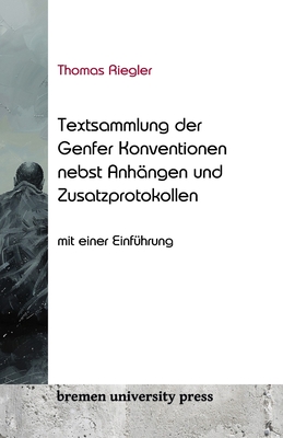 Textsammlung der Genfer Konventionen nebst Anhngen und Zusatzprotokollen: Mit einer Einfhrung - Riegler, Thomas