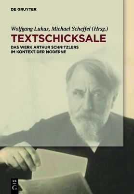 Textschicksale: Das Werk Arthur Schnitzlers Im Kontext Der Moderne - Lukas, Wolfgang (Editor), and Scheffel, Michael (Editor)