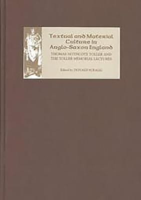 Textual and Material Culture in Anglo-Saxon England: Thomas Northcote Toller and the Toller Memorial Lectures - Scragg, Donald, Professor (Contributions by), and Rumble, Alexander R (Contributions by), and Meaney, Audrey (Contributions by)