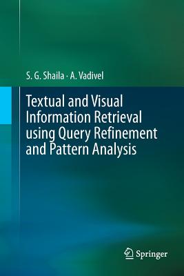 Textual and Visual Information Retrieval Using Query Refinement and Pattern Analysis - Shaila, S G, and Vadivel, A