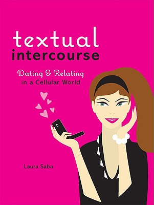 Textual Intercourse: Dating and Relating in a Cellular World - Saba, Laura