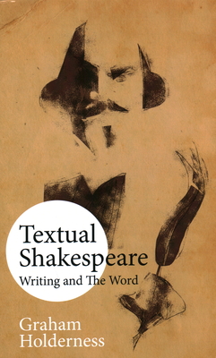 Textual Shakespeare: Writing and the Word - Holderness, Graham
